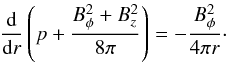 \begin{equation} \label{balance0} {{\mathrm{d} }\over {\mathrm{d} r}}\left (p + {{B^2_{\phi} + B^2_{z}}\over {8\pi}}\right) = -{{B^2_{\phi}}\over {4 \pi r}}\cdot \end{equation}
