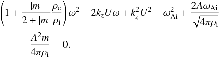 \begin{eqnarray} &&\left (1+{{|m|}\over {2+|m|}}{\rho_\mathrm{e}\over \rho_\mathrm{i}}\right )\omega^2 -2 k_z U\omega + k_z^2U^2 - \omega^2_\mathrm{Ai}+{{2A\omega_\mathrm{Ai}}\over {\sqrt{4\pi\rho_\mathrm{i}}}} \notag\\ \label{disp2} &&\qquad-\,{{A^2m}\over {4\pi\rho_\mathrm{i}}} = 0. \end{eqnarray}