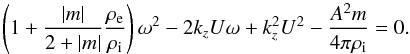 \begin{equation} \label{disp3} \left (1+{|m|\over {2+|m|}}{\rho_\mathrm{e}\over \rho_\mathrm{i}}\right )\omega^2 -2 k_z U\omega + k_z^2 U^2-{{A^2m}\over {4\pi\rho_\mathrm{i}}} = 0. \end{equation}