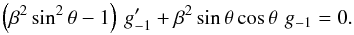 \begin{equation} \left(\beta^2\,{\rm sin}^2\,\theta - 1\right)\,g_{-1}^\prime + \beta^2\,{\rm sin}\,\theta\,{\rm cos}\,\theta\,\,g_{-1} = 0 . \end{equation}