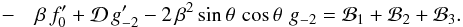\begin{eqnarray} \label{label:thetaSO} &-&\beta\,f_0^\prime + {\cal D}\,g_{-2}^\prime - 2\,\beta^2\,{\rm sin}\,\theta\,\,{\rm cos}\,\theta\,\,g_{-2} = {\cal B}_1 + {\cal B}_2 + {\cal B}_3 . \end{eqnarray}