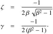 \begin{eqnarray*} \zeta &=& \frac{-1}{2\,\beta\,\sqrt{\beta^2-1}} \\ \gamma &=& \frac{-1}{2\,(\beta^2-1)} \cdot \end{eqnarray*}
