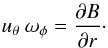 \begin{eqnarray*} u_\theta\ \omega_\phi = \frac{\partial B}{\partial r} \cdot \end{eqnarray*}