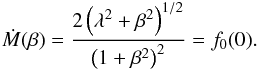 \begin{eqnarray} \label{eqn:throop} {\dot M} (\beta)=\frac {2 \left(\lambda^2 + \beta^2\right)^{1/2}} {\left(1 + \beta^2\right)^2} =f_0 (0) . \end{eqnarray}