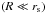 \hbox{$\left(R\ll r_{\rm s}\right)$}