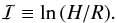 \begin{eqnarray*} {\cal I}\equiv {\rm ln}\,(H/R) . \end{eqnarray*}
