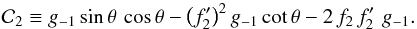 \appendix \setcounter{section}{1} \begin{eqnarray*} {\cal C}_2 \equiv g_{-1}\,{\rm sin}\,\theta\,\,{\rm cos}\,\theta - \left(f_2^\prime\right)^2 g_{-1}\,{\rm cot}\,\theta - 2\,f_2\,f_2^\prime\,\,g_{-1} . \end{eqnarray*}