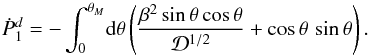 \appendix \setcounter{section}{1} \begin{equation} {\dot P}_1^d = -\int_0^{\theta_M}\! {\rm d}\theta \left(\frac{\beta^2\,{\rm sin}\,\theta\,{\rm cos}\,\theta} {{\cal D}^{1/2}} + {\rm cos}\,\theta\,\,{\rm sin}\,\theta\right) . \end{equation}