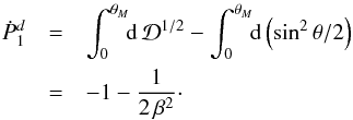 \appendix \setcounter{section}{1} \begin{eqnarray} {\dot P}_1^d &=&\int_0^{\theta_M}\!\! {\rm d}\,{\cal D}^{1/2} - \int_0^{\theta_M}\!\! {\rm d} \left({\rm sin}^2\,\theta/2\right) \nonumber \\ &= & -1 - \frac{1}{2\,\beta^2} \cdot \end{eqnarray}
