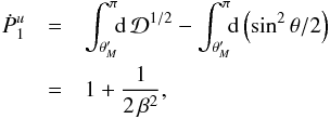 \appendix \setcounter{section}{1} \begin{eqnarray} {\dot P}_1^u &=&\int_{\theta_M^\prime}^\pi\!\! {\rm d}\,{\cal D}^{1/2} - \int_{\theta_M^\prime}^\pi\!\! {\rm d} \left({\rm sin}^2\,\theta/2\right) \nonumber \\ &=& 1 + \frac{1}{2\,\beta^2} , \end{eqnarray}