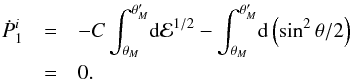 \appendix \setcounter{section}{1} \begin{eqnarray} {\dot P}_1^i &=& -C \int_{\theta_M}^{\theta_M^\prime}\!{\rm d}{\cal E}^{1/2} - \int_{\theta_M}^{\theta_M^\prime}\!{\rm d}\left({\rm sin}^2\,\theta /2\right) \nonumber\\ &= &0 . \end{eqnarray}