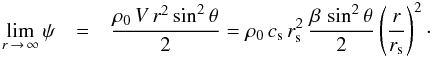\begin{eqnarray*} \lim_{r\,\rightarrow\,\infty} \psi &=& {{\rho_0\,V\,r^2\,{\rm sin}^2\,\theta}\over 2} = \rho_0\,c_{\rm s}\,r_{\rm s}^2 \,{{\beta\,\,{\rm sin}^2\,\theta}\over 2} \left(r\over r_{\rm s}\right)^2 \cdot \end{eqnarray*}