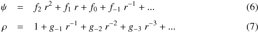 \begin{eqnarray} \label{eqn:exppsi} \psi &=& f_2\ r^2 + f_1\ r + f_0 + f_{-1}\ r^{-1} + ... \\[2mm] \label{eqn:exprho} \rho &=& 1 + g_{-1}\ r^{-1} + g_{-2}\ r^{-2} + g_{-3}\ r^{-3} + ... \end{eqnarray}