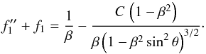 \begin{equation} f_1^{\prime\prime} + f_1 = {1\over\beta} - {{C\,\left(1-\beta^2\right)}\over {\beta \left(1-\beta^2\,{\rm sin}^2\,\theta\right)^{3/2}}} \cdot \end{equation}