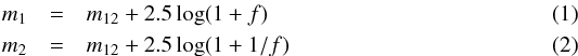 \begin{eqnarray} m_1 &=& m_{12} + 2.5\log(1 + f)\\ m_2 &=& m_{12} + 2.5\log(1 + 1/f) \end{eqnarray}