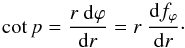 \begin{equation} \label{eq_pitchangle} \cot p = \frac{r \ {\rm d}\varphi}{{\rm d}r} = r \ \frac{{\rm d}f_\varphi}{{\rm d}r} \cdot \end{equation}