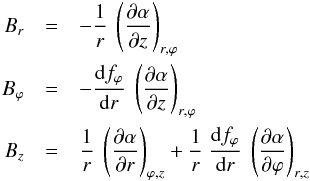 \begin{eqnarray} B_r & = & - \frac{1}{r} \ \left( \frac{\partial \alpha}{\partial z} \right)_{r,\varphi} \nonumber \\ B_\varphi & = & - \frac{{\rm d}f_\varphi}{{\rm d}r} \ \left( \frac{\partial \alpha}{\partial z} \right)_{r,\varphi} \nonumber \\ B_z & = & \frac{1}{r} \ \left( \frac{\partial \alpha}{\partial r} \right)_{\varphi,z} + \frac{1}{r} \ \frac{{\rm d}f_\varphi}{{\rm d}r} \ \left( \frac{\partial \alpha}{\partial \varphi} \right)_{r,z} \nonumber \end{eqnarray}