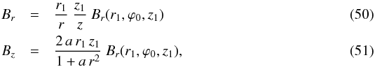 \begin{eqnarray} B_r & = & \frac{r_1}{r} \ \frac{z_1}{z} \ B_r(r_1,\varphi_0,z_1) \label{eq_Br_z1_quadratic_spiral} \\ B_z & = & \frac{2 \, a \, r_1 \, z_1}{1 + a \, r^2} \ B_r(r_1,\varphi_0,z_1) , \label{eq_Bz_z1_quadratic_spiral} \end{eqnarray}