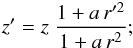 \begin{eqnarray*} z' = z \ \frac{1 + a \, r'^2}{1 + a \, r^2} ; \end{eqnarray*}