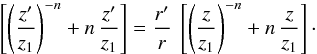 \begin{eqnarray*} \left[ \left( \frac{z'}{z_1} \right)^{-n} + n \, \frac{z'}{z_1} \right] = \frac{r'}{r} \ \left[ \left( \frac{z}{z_1} \right)^{-n} + n \, \frac{z}{z_1} \right] \cdot \end{eqnarray*}