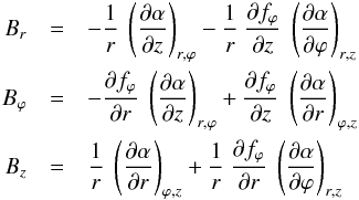 \begin{eqnarray} B_r & = & - \frac{1}{r} \ \left( \frac{\partial \alpha}{\partial z} \right)_{r,\varphi} - \frac{1}{r} \ \frac{\partial f_\varphi}{\partial z} \ \left( \frac{\partial \alpha}{\partial \varphi} \right)_{r,z} \nonumber \\ B_\varphi & = & - \frac{\partial f_\varphi}{\partial r} \ \left( \frac{\partial \alpha}{\partial z} \right)_{r,\varphi} + \frac{\partial f_\varphi}{\partial z} \ \left( \frac{\partial \alpha}{\partial r} \right)_{\varphi,z} \nonumber \\ B_z & = & \frac{1}{r} \ \left( \frac{\partial \alpha}{\partial r} \right)_{\varphi,z} + \frac{1}{r} \ \frac{\partial f_\varphi}{\partial r} \ \left( \frac{\partial \alpha}{\partial \varphi} \right)_{r,z} \nonumber \end{eqnarray}