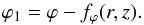 \begin{equation} \label{eq_phi1_rz} \varphi_1 = \varphi - f_\varphi (r,z). \end{equation}