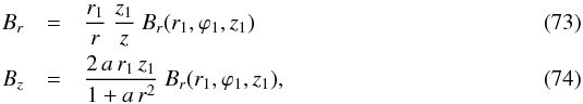 \begin{eqnarray} B_r & = & \frac{r_1}{r} \ \frac{z_1}{z} \ B_r(r_1,\varphi_1,z_1) \label{eq_Br_z1_quadratic_spiral_rz} \\ B_z & = & \frac{2 \, a \, r_1 \, z_1}{1 + a \, r^2} \ B_r(r_1,\varphi_1,z_1) , \label{eq_Bz_z1_quadratic_spiral_rz} \end{eqnarray}