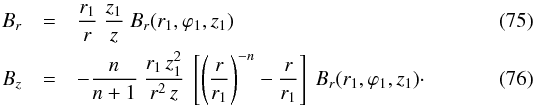 \begin{eqnarray} B_r & = & \frac{r_1}{r} \ \frac{z_1}{z} \ B_r(r_1,\varphi_1,z_1) \label{eq_Br_z1_divlinear_spiral_rz} \\ B_z & = & - \frac{n}{n+1} \ \frac{r_1 \, z_1^2}{r^2 \, z} \ \left[ \left( \frac{r}{r_1} \right)^{-n} - \frac{r}{r_1} \right] \ B_r(r_1,\varphi_1,z_1) \cdot \label{eq_Bz_z1_divlinear_spiral_rz} \end{eqnarray}