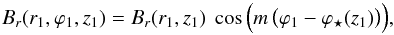 \begin{equation} \label{eq_B1_z1_spiral_rz} B_r(r_1,\varphi_1,z_1) = B_r(r_1,z_1) \ \cos \Big( m \, \big( \varphi_1 - \varphi_\star(z_1) \big) \Big) , \end{equation}