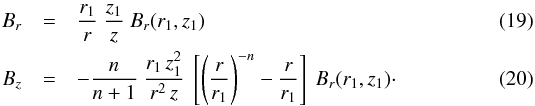 \begin{eqnarray} B_r & = & \frac{r_1}{r} \ \frac{z_1}{z} \ B_r(r_1,z_1) \label{eq_Br_z1_divlinear} \\ B_z & = & - \frac{n}{n+1} \ \frac{r_1 \, z_1^2}{r^2 \, z} \ \left[ \left( \frac{r}{r_1} \right)^{-n} - \frac{r}{r_1} \right] \ B_r(r_1,z_1) \cdot \label{eq_Bz_z1_divlinear} \end{eqnarray}