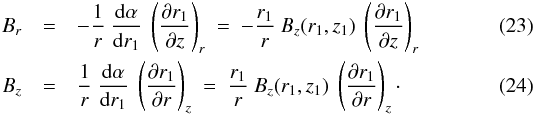 \begin{eqnarray} B_r & = & - \frac{1}{r} \ \frac{{\rm d} \alpha}{{\rm d} r_1} \ \left( \frac{\partial r_1}{\partial z} \right)_r \ = \ - \frac{r_1}{r} \ B_z(r_1,z_1) \ \left( \frac{\partial r_1}{\partial z} \right)_r \label{eq_Br_r1} \\ B_z & = & \frac{1}{r} \ \frac{{\rm d} \alpha}{{\rm d} r_1} \ \left( \frac{\partial r_1}{\partial r} \right)_z \ = \ \frac{r_1}{r} \ B_z(r_1,z_1) \ \left( \frac{\partial r_1}{\partial r} \right)_z \cdot \label{eq_Bz_r1} \end{eqnarray}