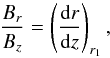 \begin{equation} \label{eq_Br_Bz_r1} \frac{B_r}{B_z} = \left( \frac{{\rm d} r}{{\rm d} z} \right)_{r_1} , \end{equation}