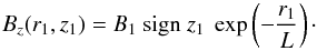 \begin{equation} \label{eq_B1_r1_odd} B_z(r_1,z_1) = B_1 \ {\rm sign}~z_1 \ \exp \left( - \frac{r_1}{L} \right) \cdot \end{equation}