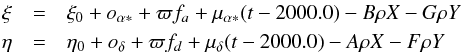 \begin{eqnarray*} \xi&=&\xi_0+o_{\alpha*}+\varpi f_a+\mu_{\alpha*}(t-2000.0)-B\rho X-G\rho Y\\ \eta&=&\eta_0+o_{\delta}+\varpi f_d+\mu_{\delta}(t-2000.0)-A\rho X-F\rho Y \end{eqnarray*}