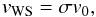 \begin{eqnarray} v_{\rm WS}= \sigma v_0, \label{vwscte} \end{eqnarray}