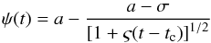 \begin{eqnarray} \psi(t)= a - {{a-\sigma} \over{{[1 + \varsigma (t-t_{\rm c})]}^{1/2}}} \nonumber \end{eqnarray}