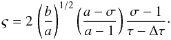 \begin{eqnarray} \varsigma= 2 \,\left({{b}\over{a}}\right)^{1/2} \left({{a - \sigma}\over{a - 1}}\right) {{\sigma - 1}\over{\tau - \Delta \tau}}\cdot \nonumber \end{eqnarray}