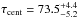 \hbox{$\tau_{\rm cent} = 73.5 ^{+4.4}_{-5.2}$}