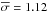 \hbox{$\overline{\sigma}=1.12$}