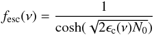 \begin{eqnarray} f_{\rm esc}(\nu) = \frac{1}{\cosh(\sqrt{2 \epsilon_{\rm c}(\nu) N_0})} \end{eqnarray}