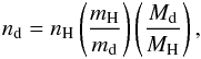 \begin{eqnarray} n_{\rm d} = n_{\rm H} \left(\frac{m_{\rm H}}{m_{\rm d}}\right) \left(\frac{M_{\rm d}}{M_{\rm H}}\right), \end{eqnarray}