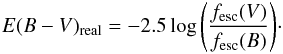 \begin{eqnarray} E(B-V)_{{\rm real}} = -2.5 \log{\left(\frac{f_{\rm esc}(V)}{f_{\rm esc}(B)}\right)}\cdot \label{eq:real} \end{eqnarray}