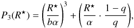 \begin{equation} {P_3(R^{\star}) = \left( \frac{R^{\star}}{b\alpha} \right)^3 + \left( \frac{R^{\star}}{\alpha} \cdot \frac{1-q}{q} \right)} , \end{equation}