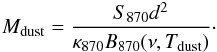 \begin{eqnarray} M_{\rm dust} = \frac{S_{870} d^2}{\kappa_{870} B_{870}(\nu,T_{\rm dust})}\cdot \end{eqnarray}