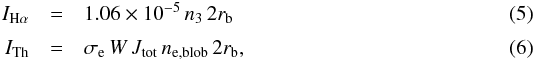 \begin{eqnarray} \label{athay1} I_{\rm H\alpha} &=& 1.06\times10^{-5}\,n_3\,2r_{\rm b} \\ \label{athay2} I_{\rm Th} &=& \sigma_{\rm e}\,W\,J_{\rm tot}\,n_{\rm e,blob}\,2r_{\rm b}, \end{eqnarray}