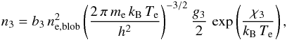 \begin{equation} n_3=b_3\,n_{\rm e,blob}^2\left(\frac{2\,\pi\,m_{\rm e}\,k_{\rm B}\,T_{\rm e}}{h^2}\right)^{-3/2}\frac{g_3}{2}\,\exp\left(\frac{\chi_3}{k_{\rm B}\,T_{\rm e}}\right), \label{n3} \end{equation}