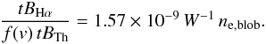\begin{equation} \frac{tB_{\rm H\alpha}}{f({v})\,tB_{\rm Th}}=1.57\times10^{-9}\,W^{-1}\,n_{\rm e,blob}. \label{ratio2} \end{equation}