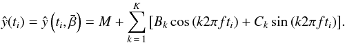 \begin{equation} \hat{y}(t_i) = \hat{y}\left(t_i,\bar{\beta}\right) = M + \sum_{k\,=\,1}^K{\left[B_k\cos{\left(k2\pi ft_i\right)} + C_k\sin{\left(k2\pi ft_i\right)}\right]}. \label{model} \end{equation}