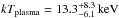 \hbox{$kT_\mathrm{plasma}=13.3^{+8.3}_{-6.1}\,\mathrm{keV}$}