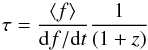 \begin{equation} \tau= \frac{\langle f \rangle}{{\rm d}f/{\rm d}t} {\frac{1}{(1+z)}} \label{TS} \end{equation}